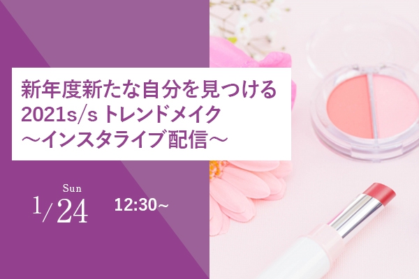 【1/24(日)】新年度新たな自分を見つける 2021s/sトレンドメイク　～インスタライブ配信～